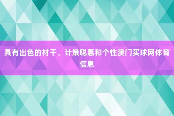 具有出色的材干、计策聪惠和个性澳门买球网体育信息