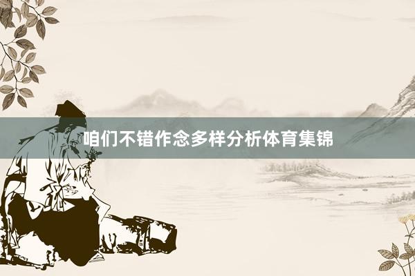 咱们不错作念多样分析体育集锦