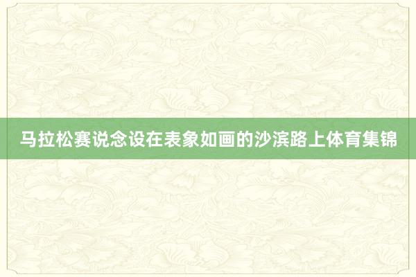 马拉松赛说念设在表象如画的沙滨路上体育集锦