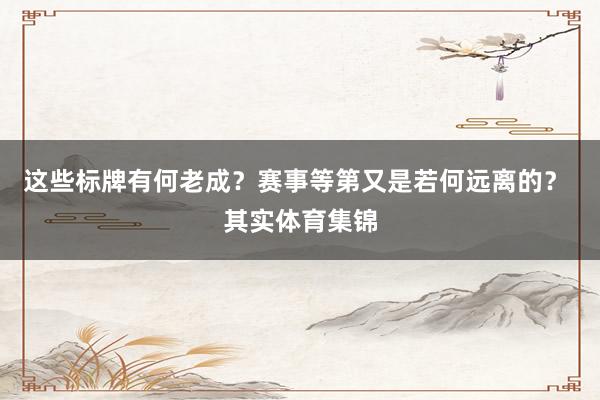 这些标牌有何老成？赛事等第又是若何远离的？ 其实体育集锦