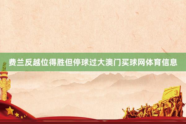 费兰反越位得胜但停球过大澳门买球网体育信息