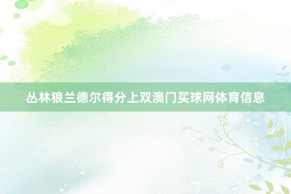 丛林狼兰德尔得分上双澳门买球网体育信息