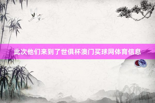 此次他们来到了世俱杯澳门买球网体育信息
