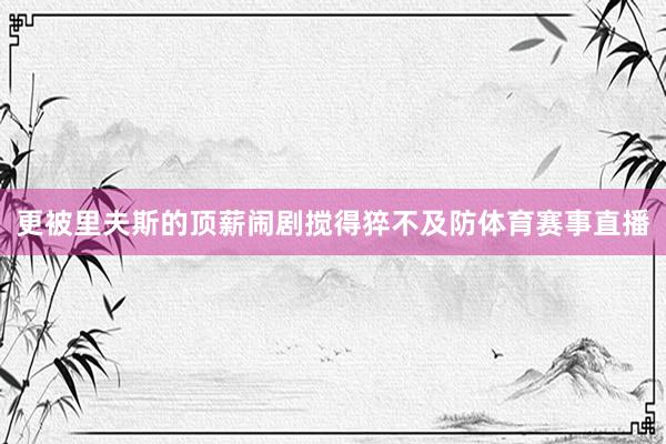 更被里夫斯的顶薪闹剧搅得猝不及防体育赛事直播