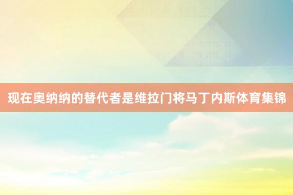 现在奥纳纳的替代者是维拉门将马丁内斯体育集锦