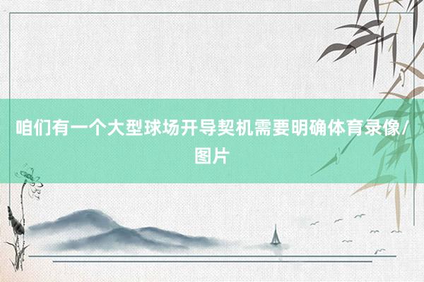 咱们有一个大型球场开导契机需要明确体育录像/图片