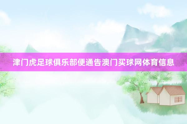 津门虎足球俱乐部便通告澳门买球网体育信息