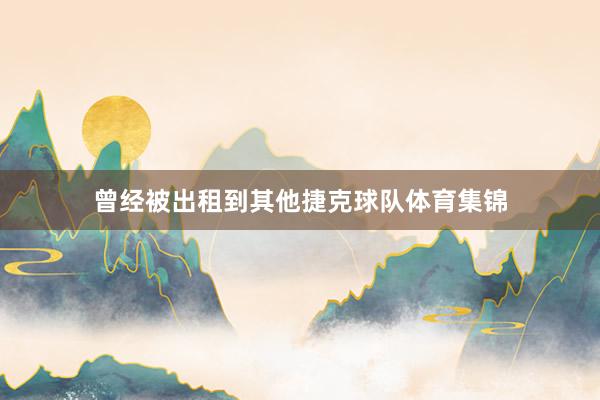 曾经被出租到其他捷克球队体育集锦