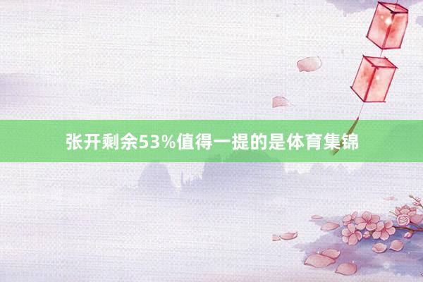 张开剩余53%值得一提的是体育集锦