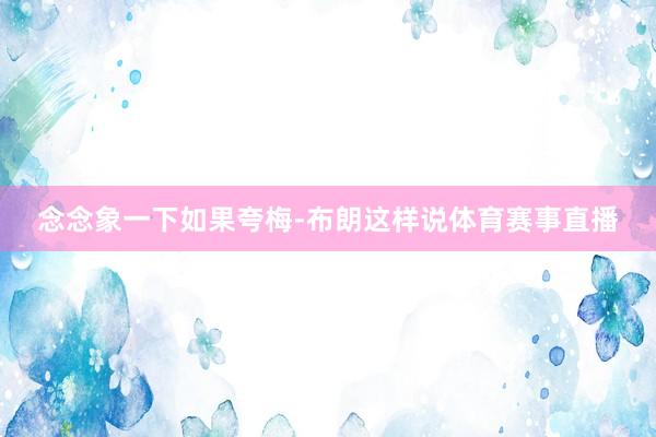 念念象一下如果夸梅-布朗这样说体育赛事直播