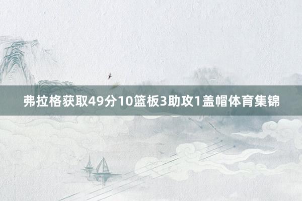 弗拉格获取49分10篮板3助攻1盖帽体育集锦