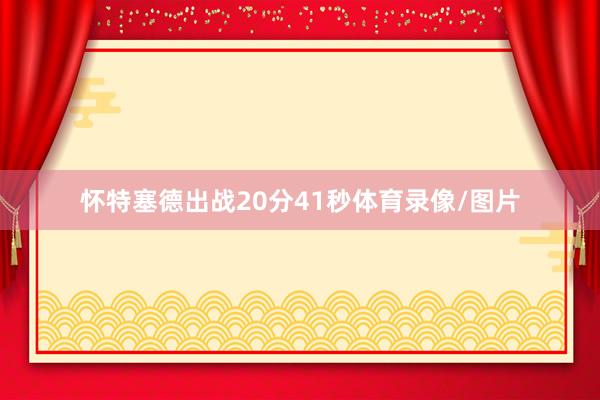 怀特塞德出战20分41秒体育录像/图片