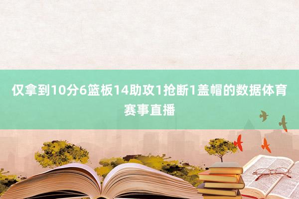 仅拿到10分6篮板14助攻1抢断1盖帽的数据体育赛事直播