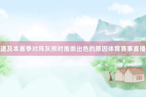 道及本赛季对阵灰熊时推崇出色的原因体育赛事直播