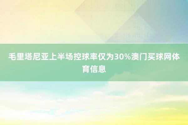 毛里塔尼亚上半场控球率仅为30%澳门买球网体育信息