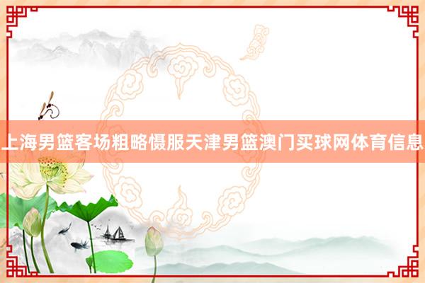 上海男篮客场粗略慑服天津男篮澳门买球网体育信息