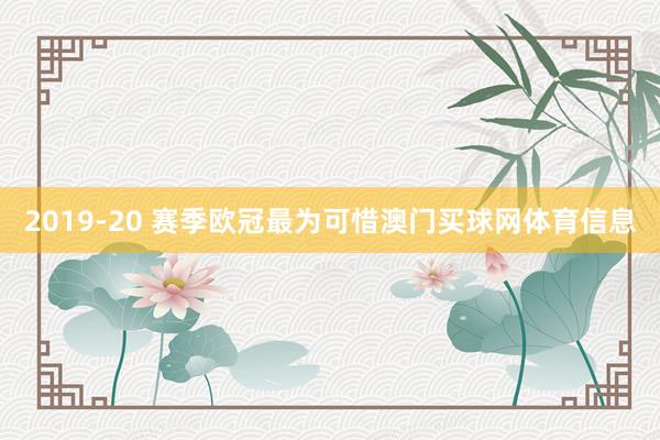 2019-20 赛季欧冠最为可惜澳门买球网体育信息