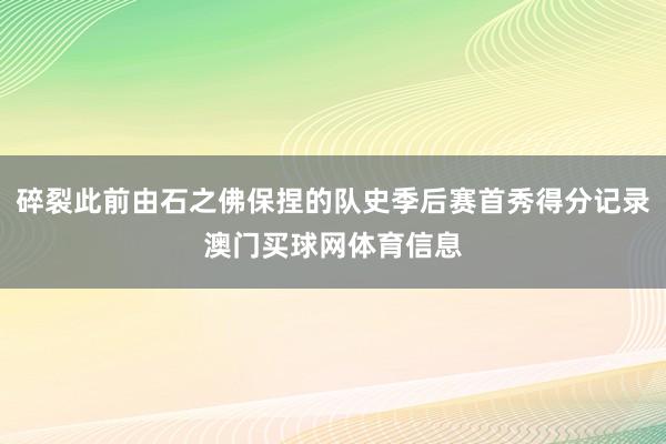 碎裂此前由石之佛保捏的队史季后赛首秀得分记录澳门买球网体育信息