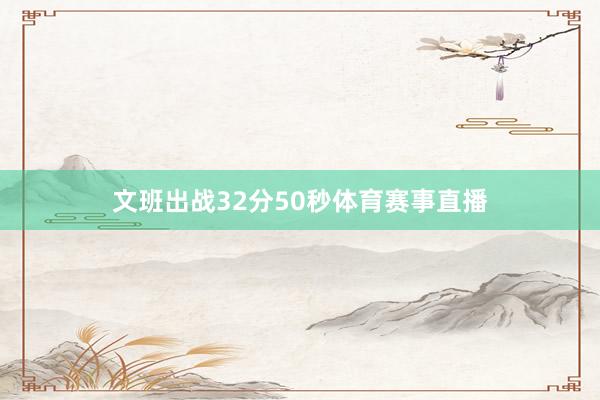 文班出战32分50秒体育赛事直播