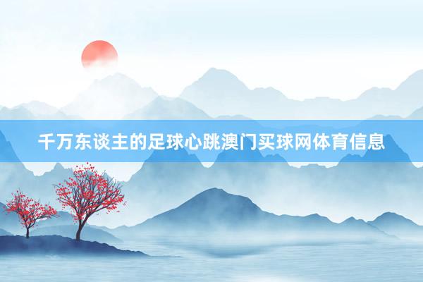 千万东谈主的足球心跳澳门买球网体育信息