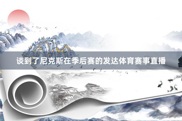 谈到了尼克斯在季后赛的发达体育赛事直播