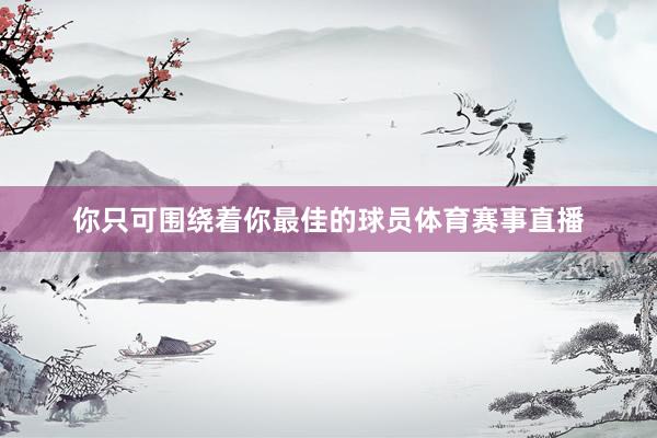 你只可围绕着你最佳的球员体育赛事直播